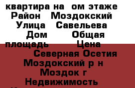 квартира на 4ом этаже › Район ­ Моздокский › Улица ­ Савельева › Дом ­ 2 › Общая площадь ­ 43 › Цена ­ 1 450 000 - Северная Осетия, Моздокский р-н, Моздок г. Недвижимость » Квартиры продажа   . Северная Осетия